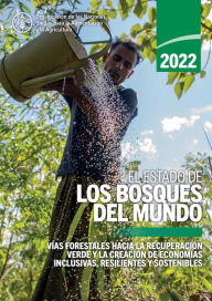 Title: El estado de los bosques del mundo 2022: Vías forestales hacia la recuperación verde y la creación de economías inclusivas, resilientes y sostenibles, Author: Organización de las Naciones Unidas para la Alimentación y la Agricultura