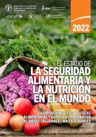 Title: El estado de la seguridad alimentaria y la nutrición en el mundo 2022: Adaptación de las políticas alimentarias y agrícolas para hacer las dietas saludables más asequibles, Author: Organización de las Naciones Unidas para la Alimentación y la Agricultura