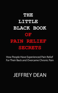 Title: The Little Black Book of Pain Relief Secrets, Author: Jeff Dean