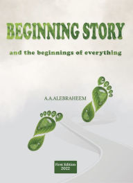 Title: Beginnings Story and the Beginnings of Everything, Author: A. A. Alebraheem