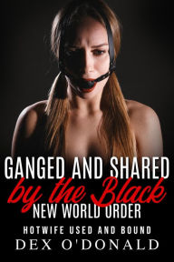 Title: Ganged and Shared by the Black New World Order: Hotwife Used and Bound (BNWO Ep. 19), Author: Dex O'Donald