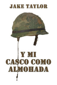 Title: Y mi casco como almohada, Author: Jake Taylor