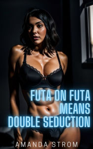 Title: Futa on Futa Means Double Seduction, Author: Amanda Strom