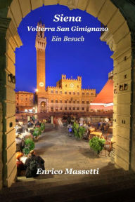 Title: Siena Volterra San Gimignano Ein Besuch, Author: Enrico Massetti