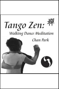 Title: Tango Zen: Walking Dance Meditation, Author: Chan Park