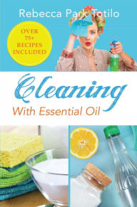 Title: Cleaning With Essential Oil, Author: Rebecca Park Totilo