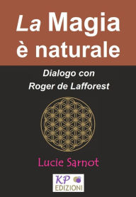 Title: La Magia è naturale. Dialogo con Roger de Lafforest, Author: Lucie Sarnot