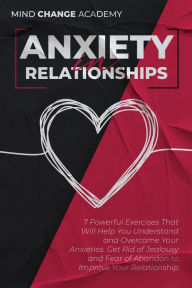 Title: Anxiety in Relationships. 7 Powerful Exercises That Will Help You Understand and Overcome Your Anxieties. Get Rid of Jealousy and Fear of Abandon to Improve Your Relationship., Author: Aicem Ltd