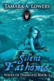 Title: Silent Fathoms: Waves of Darkness Book 3, Author: Tamara A Lowery