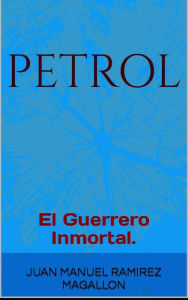 Title: PetroL, El guerrero inmortal., Author: Juan Manuel Ramirez Magallon