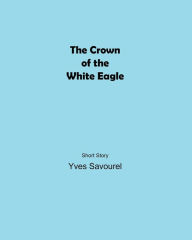 Title: The Crown of the White Eagle, Author: Yves Savourel