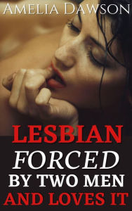 Title: Lesbian Forced by Two Men and Loves It, Author: Amelia Dawson