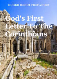Title: God's First Letter To The Corinthians, Author: Roger Henri Trepanier