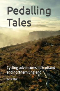 Title: Pedalling Tales, Cycling Adventures in Scotland and Northern England., Author: David Blair