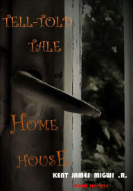 Title: Tell-Told Tale of Home House, Author: Kent James Migwi