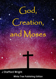Title: God, Creation, and Moses, Author: J Stafford Wright