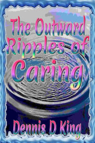 Title: The Outward Ripples of Caring, Author: Dennis King