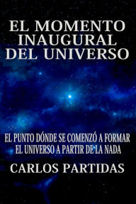Title: El Momento Inaugural del Universo, Author: Carlos L Partidas