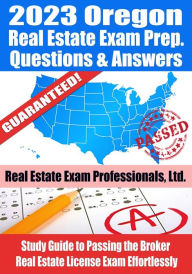 Title: 2023 Oregon Broker Real Estate Exam Prep Questions & Answers: Study Guide to Passing the Broker Real Estate License Exam Effortlessly, Author: Real Estate Exam Professionals Ltd.