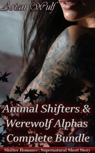 Title: Animal Shifters & Werewolf Alphas Complete Bundle, Author: Arian Wulf