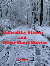 Title: Unhealthy Stories and Other Short Stories, Author: JD Jones