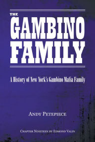 Title: The Gambino Family: A History of New York's Gambino Mafia Family, Author: Andy Petepiece