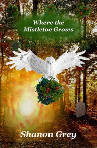 Title: Where the Mistletoe Grows, Author: Shanon Grey
