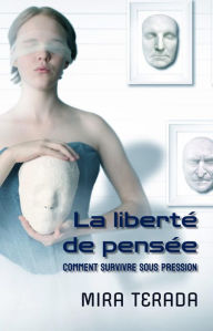 Title: La liberté de pensée. Comment survivre sous pression, Author: Mira Terada