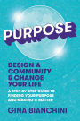 Purpose: Design a Community and Change Your Life---A Step-by-Step Guide to Finding Your Purpose and Making It Matter