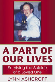 Title: A Part of Our Lives Surviving the Suicide of a Loved One, Author: Lynn Ashcroft