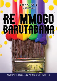 Title: Re mmogo Barutabana: Buka ya 1 - Mophato 2, Author: Ntebaleng Tshetlo