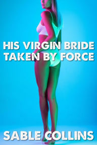 Title: His Virgin Bride Taken by Force, Author: Sable Collins