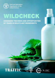 Title: Assessing the Risks and Opportunities of Trade in Wild Plant Ingredients, Author: Food and Agriculture Organization of the United Nations