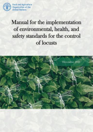 Title: Manual for the Implementation of Environmental, Health, and Safety Standards for the Control of Locusts: December 2021, Author: Food and Agriculture Organization of the United Nations