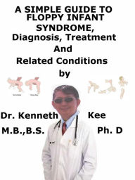 Title: A Simple Guide to Floppy Infant Syndrome, Diagnosis, Treatment and Related Conditions, Author: Kenneth Kee