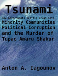Title: Tsunami: How Governments Traffic Drugs into Minority Communities, Political Corruption, and the Murder of Tupac Amaru Shakur, Author: Anton Iagounov
