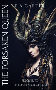 Title: The Forsaken Queen, Author: E A Carter