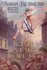 Title: Only a Lady Will Do (Women with an Attitude: Edwardian Romance Series, #4), Author: Sarah Richmond