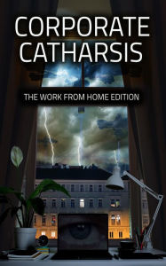 Title: Corporate Catharsis: The Work From Home Edition, Author: Water Dragon Publishing