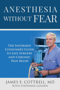 Title: Anesthesia without Fear: The Informed Consumer's Guide to Safe Surgery and Chronic Pain Relief, Author: James Cottrell