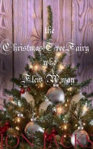 Title: The Christmas Tree Fairy Who Flew Away, Author: Jon Jacks