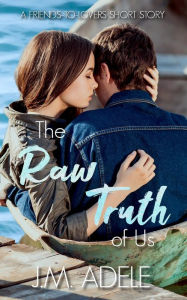 Title: The Raw Truth of Us: A Friends-to-Lovers Short Story, Author: J.M. Adele