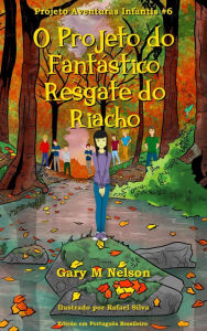 Title: O Projeto do Fantástico Resgate do Riacho: Projeto Aventuras Infantis #6 (Edição em Português Brasileiro), Author: Gary M Nelson