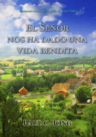 Title: Sermones sobre el Evangelio de Juan (VIII) - El Senor Nos Ha Dado Una Vida Bendita, Author: Paul C. Jong