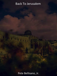 Title: Back to Jerusalem, Author: Pete Bellisano Jr