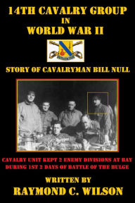 Title: 14th Cavalry Group in World War II: Story of Cavalryman Bill Null (The Life and Death of George Smith Patton Jr., #3), Author: Raymond C. Wilson
