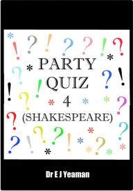 Title: Party Quiz 4 (Shakespeare), Author: Dr E J Yeaman