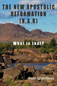 Title: The New Apostolic Reformation (N.A.R.) What is that?, Author: tiaan gildenhuys