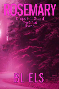 Title: Rosemary Drops Her Guard (The Gifted, #4), Author: B L Els