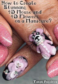 Title: How to Create Stunning 4D Mouse and 4D Flowers on a Manicure?, Author: Tanya Angelova